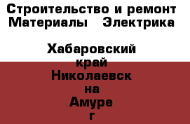 Строительство и ремонт Материалы - Электрика. Хабаровский край,Николаевск-на-Амуре г.